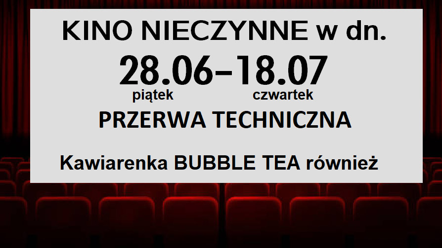 Kino nieczynne w dn. 28.06 - 18.07.2024